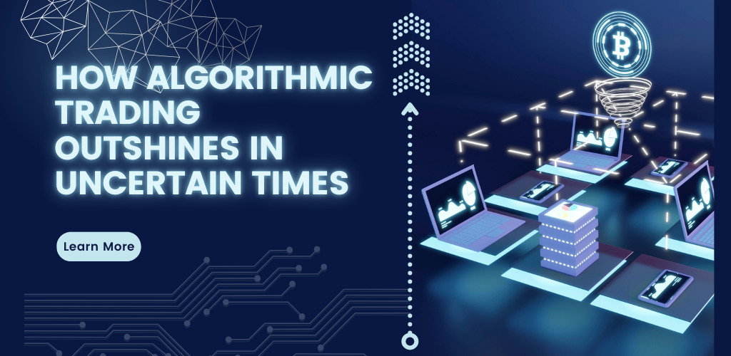 How Algorithmic Trading Outshines in Uncertain Times